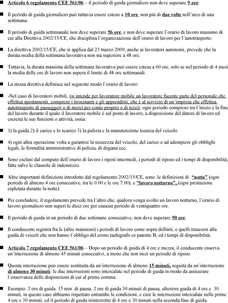 Il periodo di guida settimanale non deve superare 56 ore, e non deve superare l orario di lavoro massimo di cui alla Direttiva 2002/15/CE, che disciplina l organizzazione dell orario di lavoro per l