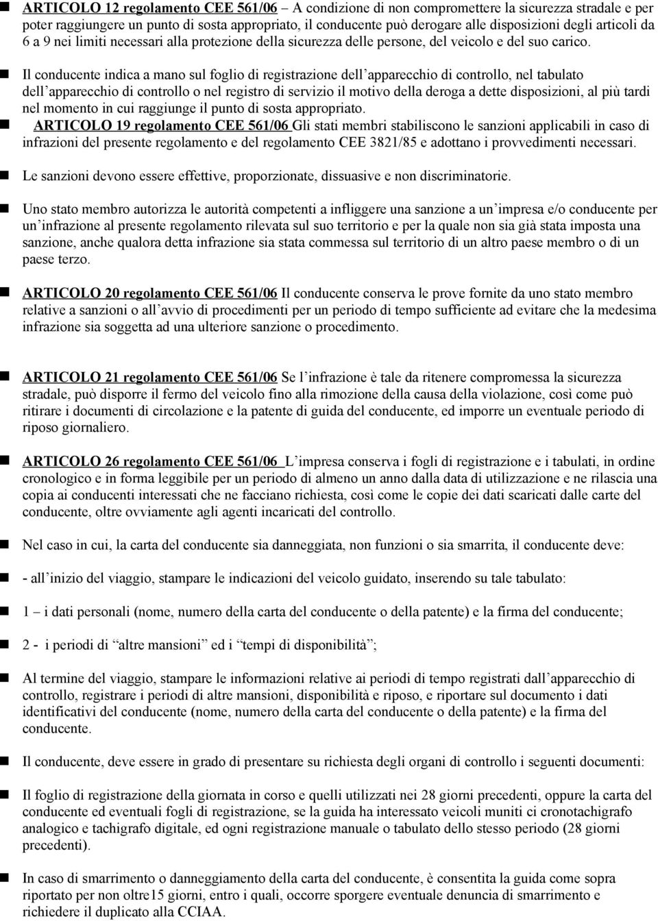 Il conducente indica a mano sul foglio di registrazione dell apparecchio di controllo, nel tabulato dell apparecchio di controllo o nel registro di servizio il motivo della deroga a dette