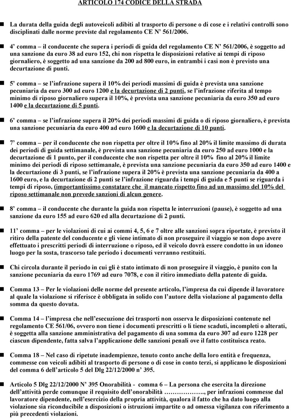 4 comma il conducente che supera i periodi di guida del regolamento CE N 561/2006, è soggetto ad una sanzione da euro 38 ad euro 152, chi non rispetta le disposizioni relative ai tempi di riposo