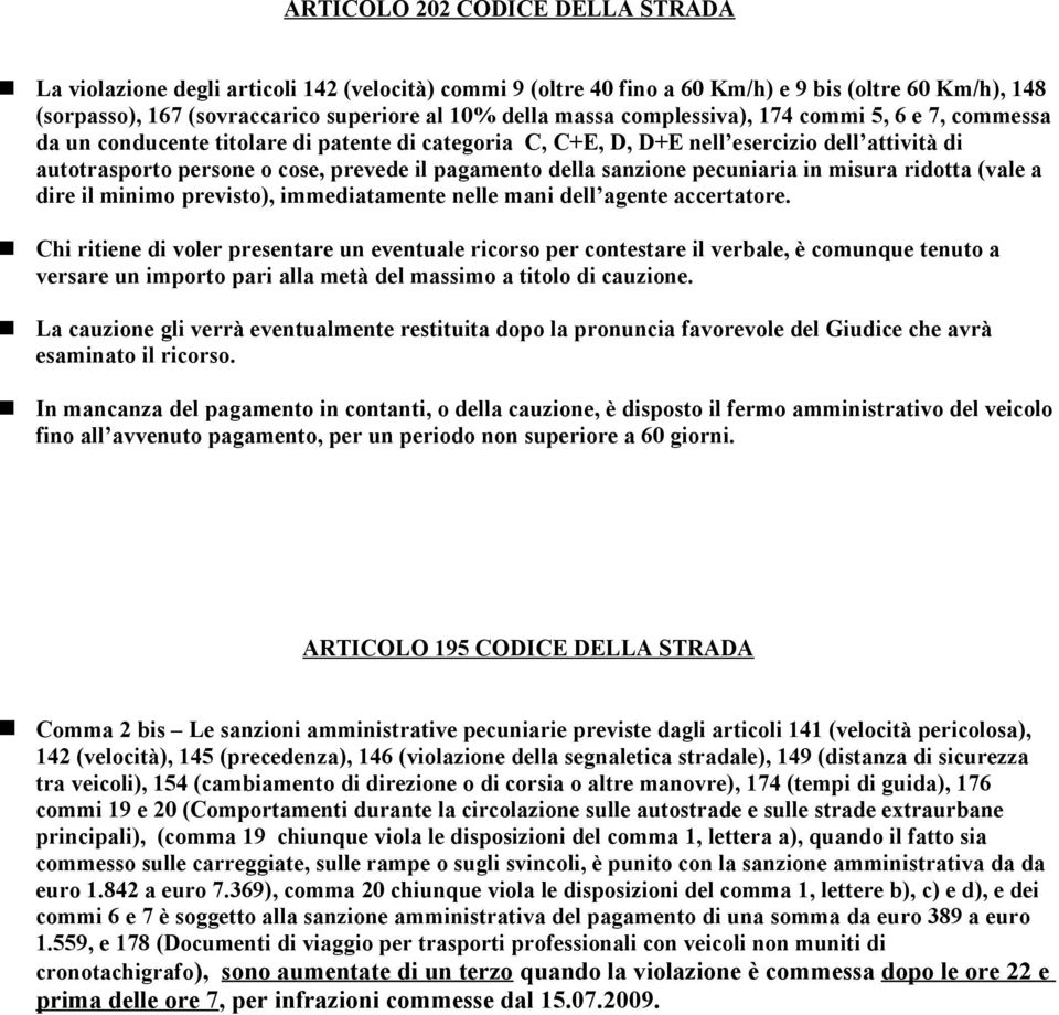 sanzione pecuniaria in misura ridotta (vale a dire il minimo previsto), immediatamente nelle mani dell agente accertatore.