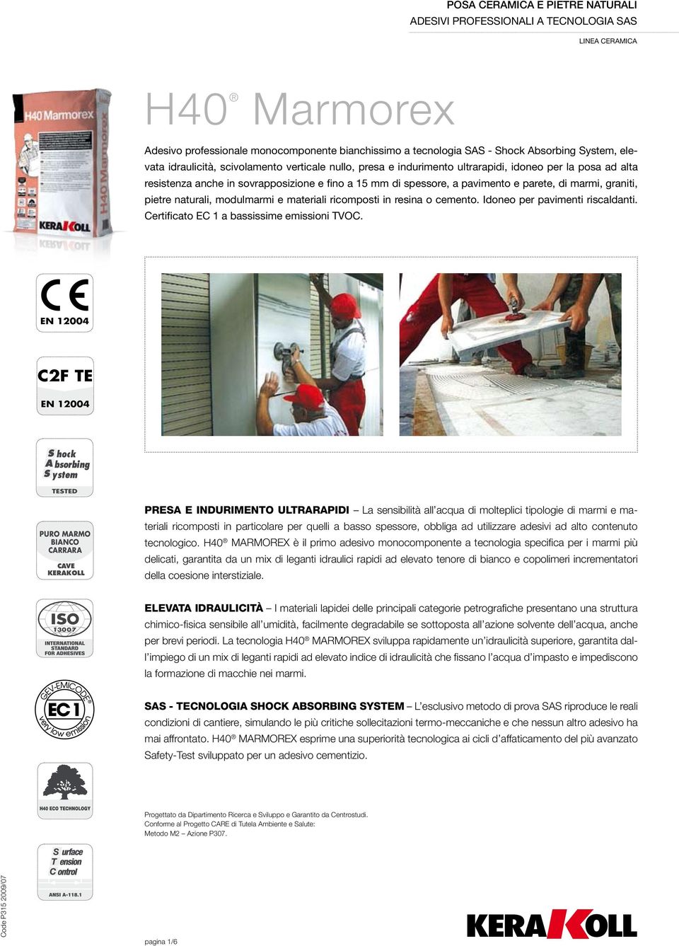 graniti, pietre naturali, modulmarmi e materiali ricomposti in resina o cemento. Idoneo per pavimenti riscaldanti. Certificato EC 1 a bassissime emissioni TVOC.