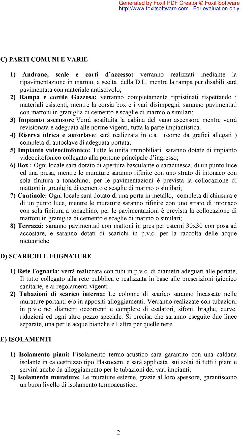 vari disimpegni, saranno pavimentati con mattoni in graniglia di cemento e scaglie di marmo o similari; 3) Impianto ascensore:verrà sostituita la cabina del vano ascensore mentre verrà revisionata e