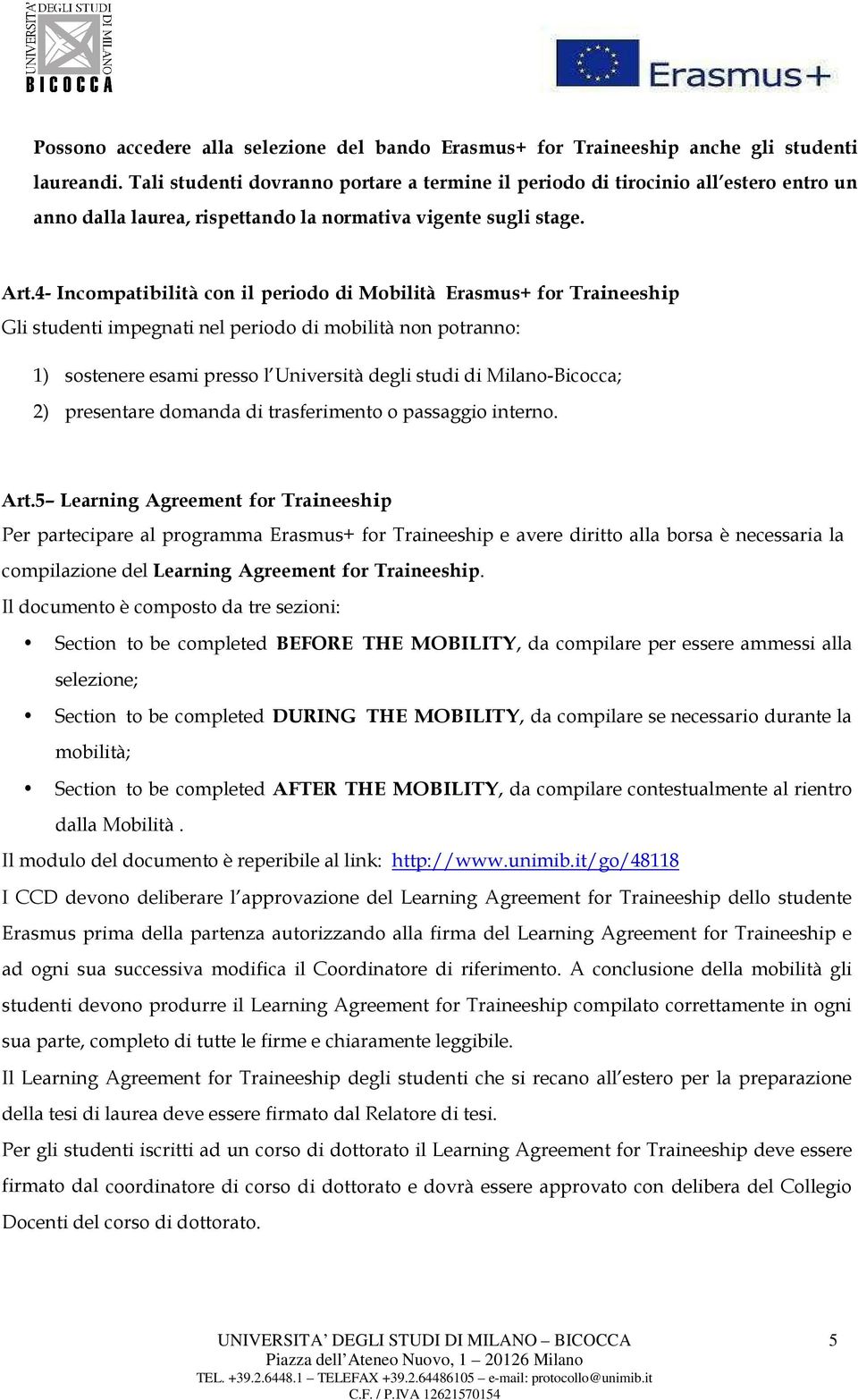 4- Incompatibilità con il periodo di Mobilità Erasmus+ for Traineeship Gli studenti impegnati nel periodo di mobilità non potranno: 1) sostenere esami presso l Università degli studi di