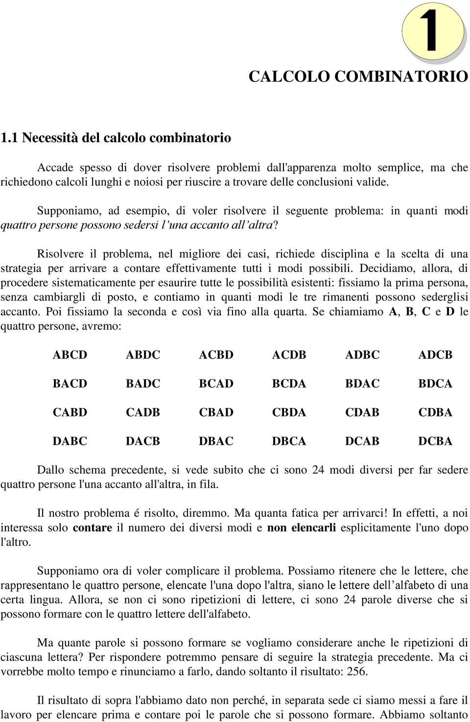 Suppoiamo, ad esempio, di voler risolvere il seguete problema: i quati modi quattro persoe possoo sedersi l ua accato all altra?