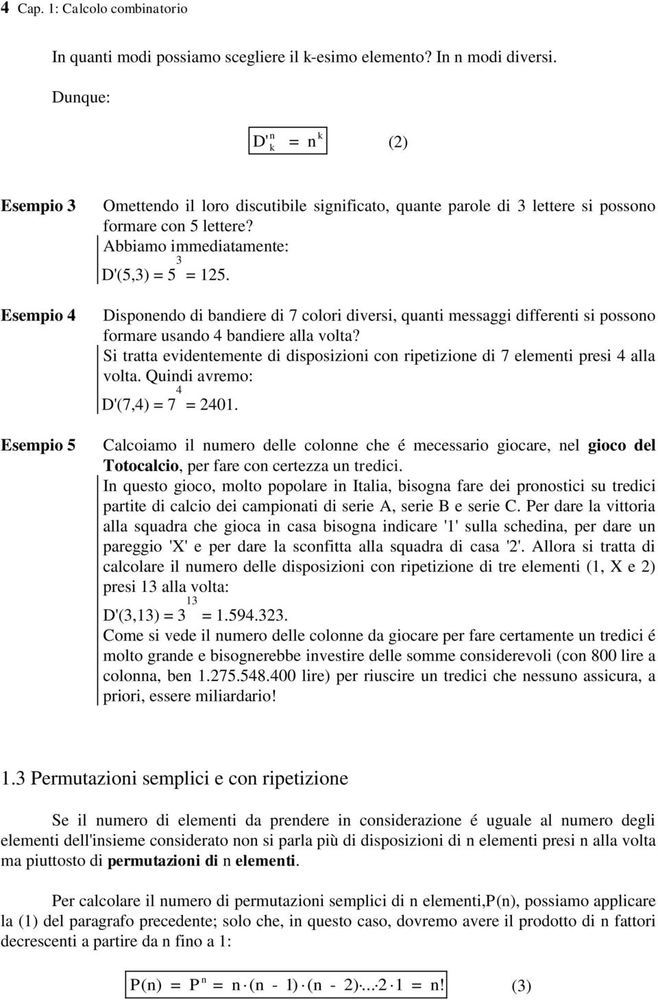 Dispoedo di badiere di 7 colori diversi, quati messaggi differeti si possoo formare usado 4 badiere alla volta? Si tratta evidetemete di disposizioi co ripetizioe di 7 elemeti presi 4 alla volta.