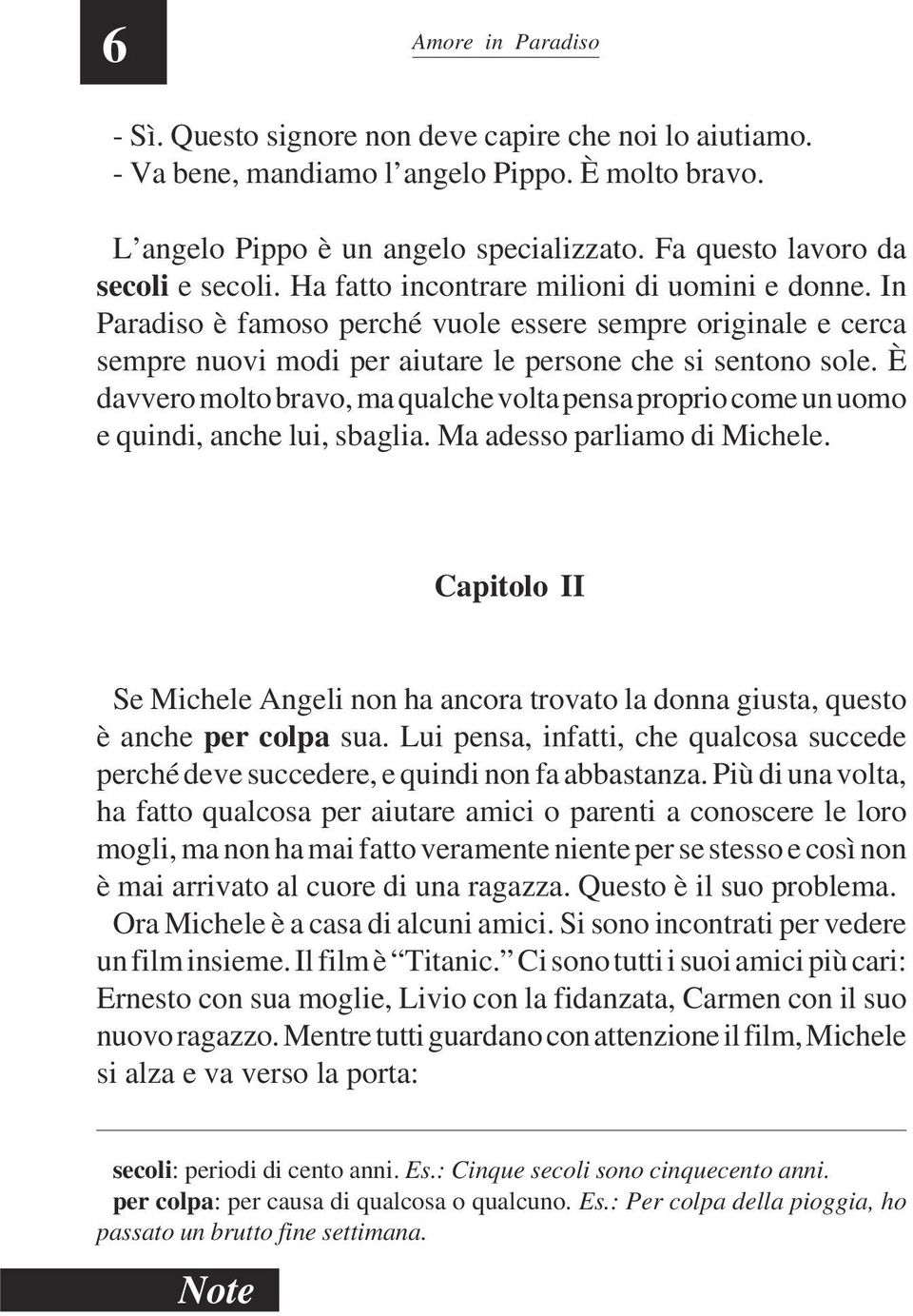 In Paradiso è famoso perché vuole essere sempre originale e cerca sempre nuovi modi per aiutare le persone che si sentono sole.