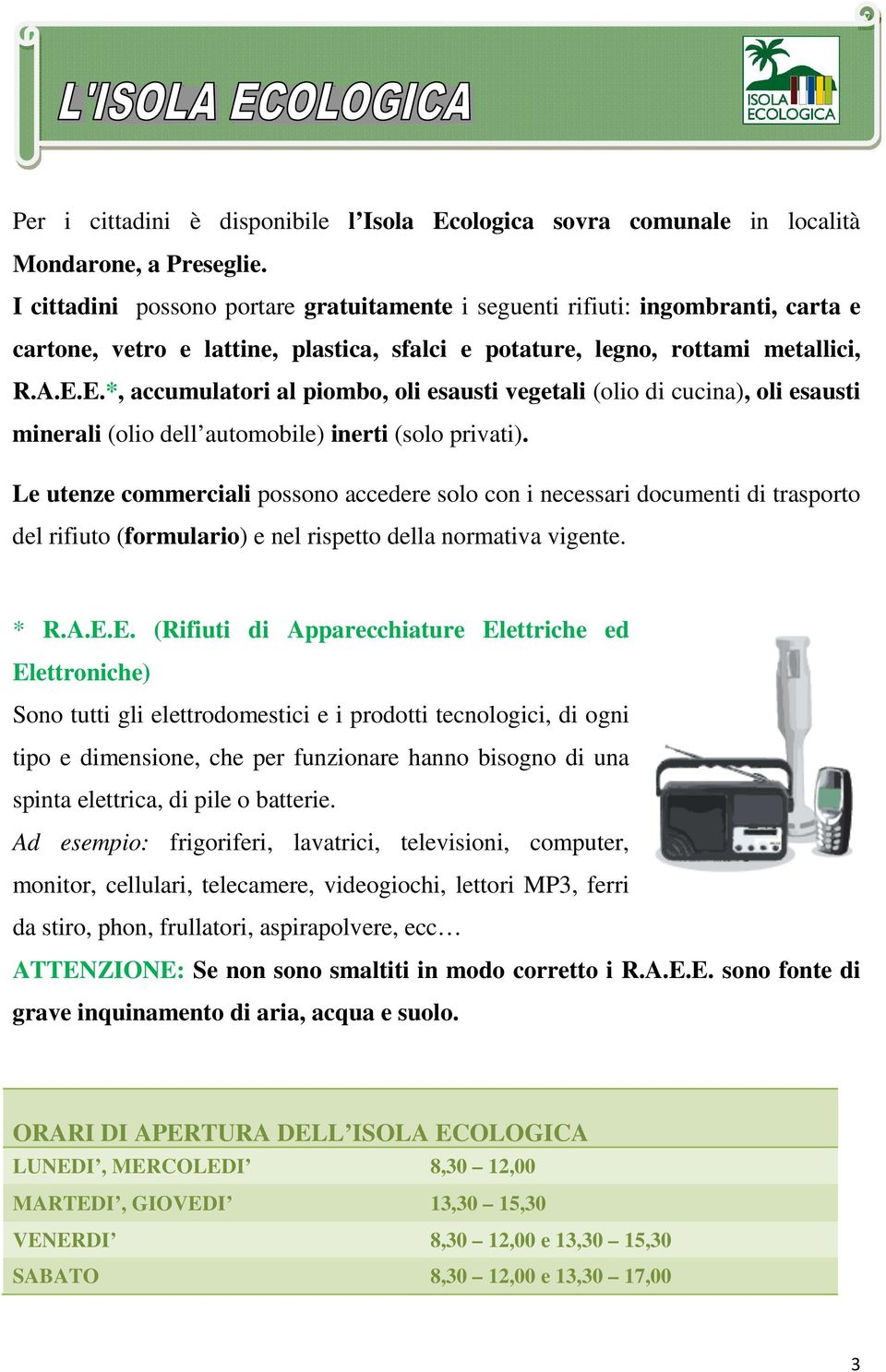 E.*, accumulatori al piombo, oli esausti vegetali (olio di cucina), oli esausti minerali (olio dell automobile) inerti (solo privati).