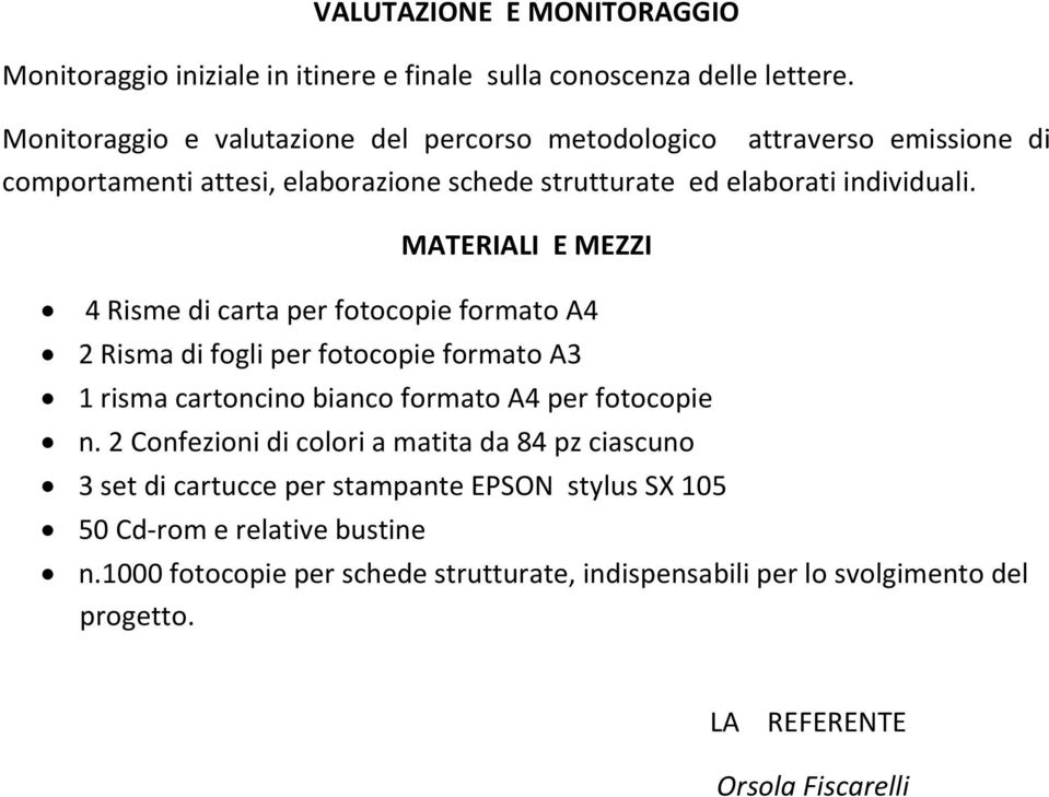 MATERIALI E MEZZI 4 Risme di carta per fotocopie formato A4 2 Risma di fogli per fotocopie formato A3 1 risma cartoncino bianco formato A4 per fotocopie n.