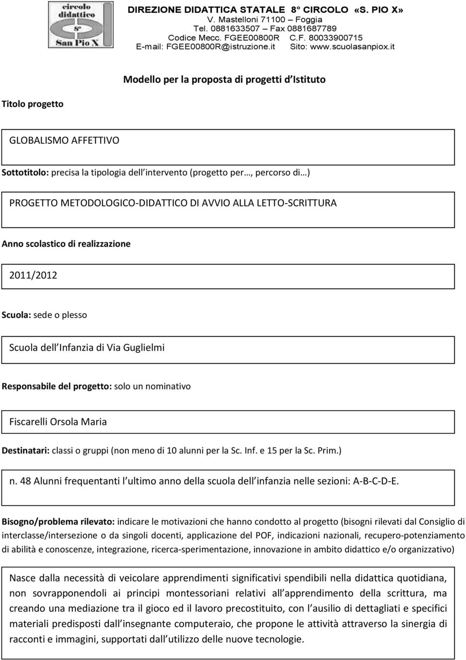 it Modello per la proposta di progetti d Istituto Titolo progetto GLOBALISMO AFFETTIVO Sottotitolo: precisa la tipologia dell intervento (progetto per, percorso di ) PROGETTO METODOLOGICO-DIDATTICO