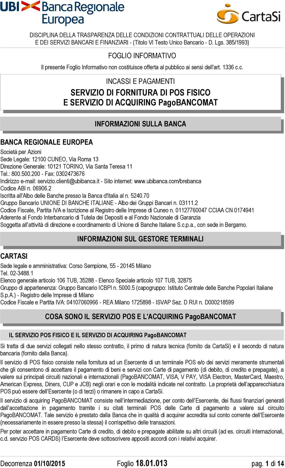 stituisce offerta al pubblico ai sensi dell'art. 1336 c.c. INFORMAZIONI SULLA BANCA BANCA REGIONALE EUROPEA Società per Azioni Sede Legale: 12100 CUNEO, Via Roma 13 Direzione Generale: 10121 TORINO, Via Santa Teresa 11 Tel.