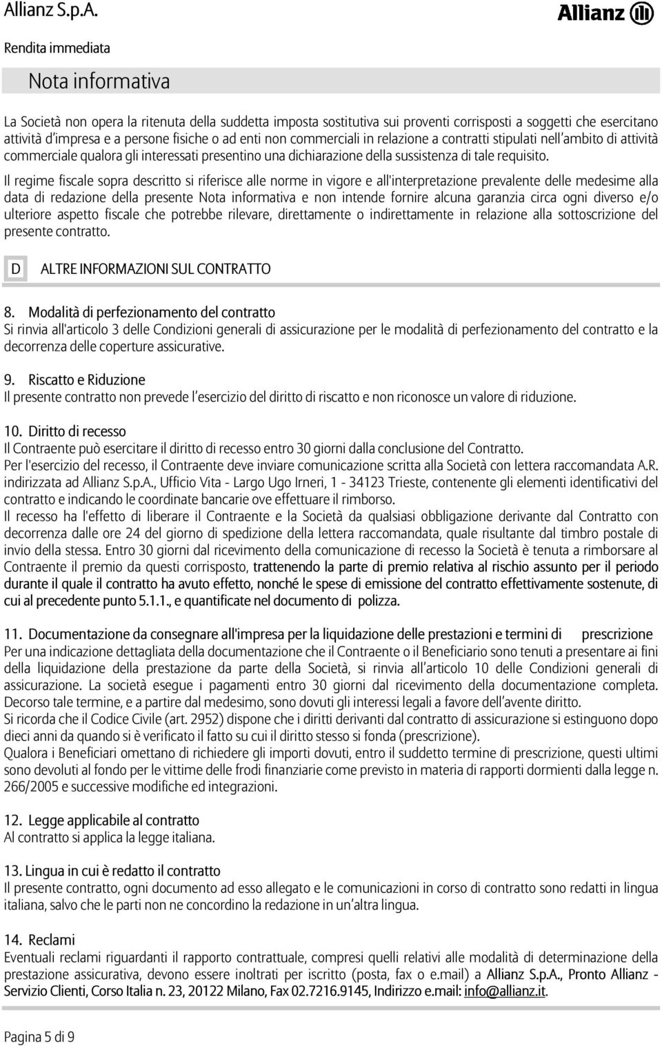 Il regime fiscale sopra descritto si riferisce alle norme in vigore e all'interpretazione prevalente delle medesime alla data di redazione della presente Nota informativa e non intende fornire alcuna