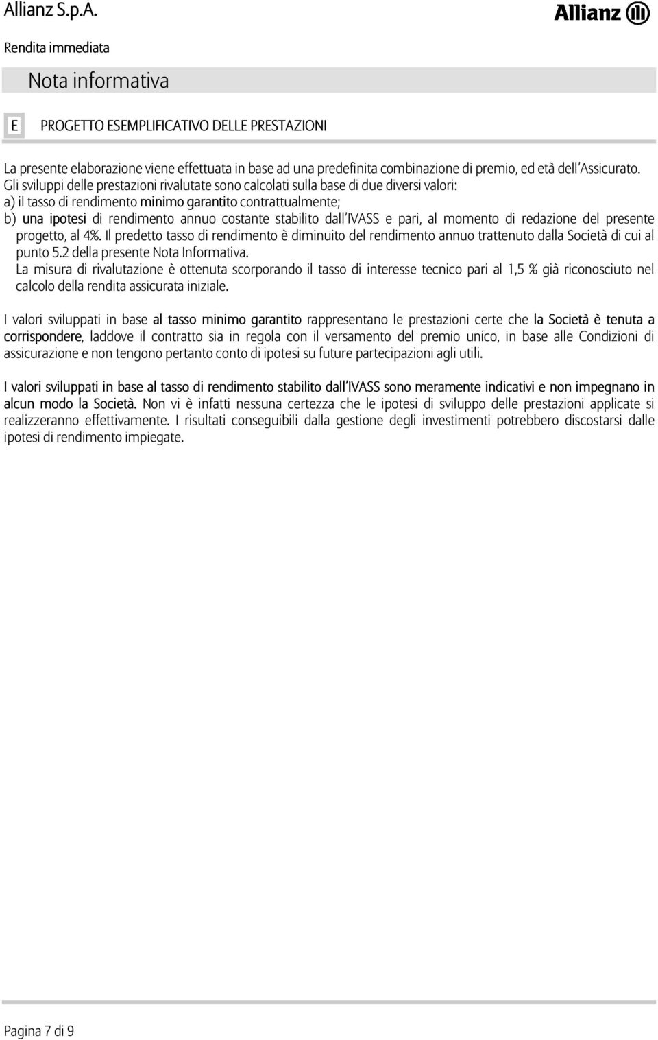 stabilito dall IVASS e pari, al momento di redazione del presente progetto, al 4%. Il predetto tasso di rendimento è diminuito del rendimento annuo trattenuto dalla Società di cui al punto 5.