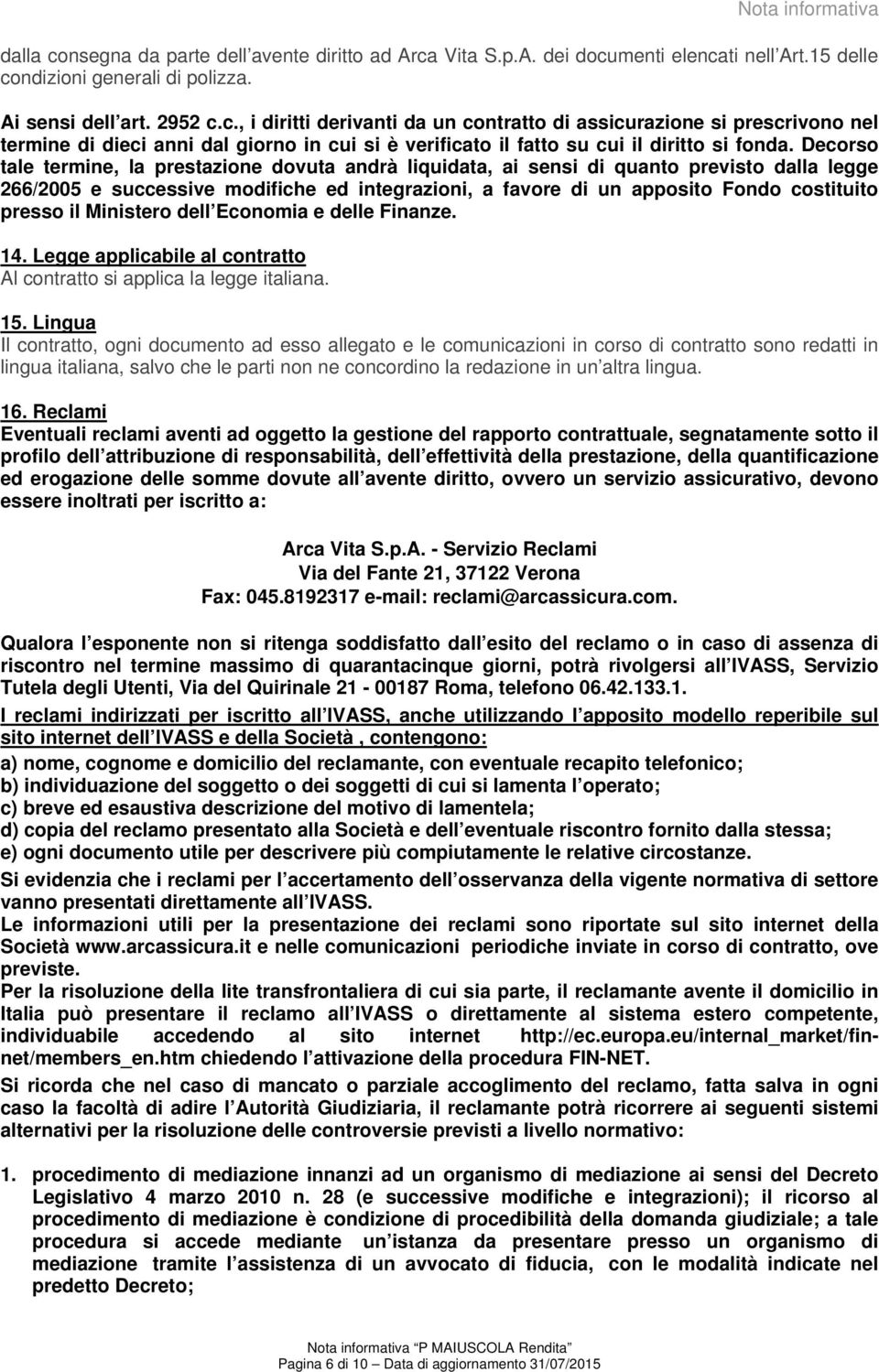 il Ministero dell Economia e delle Finanze. 14. Legge applicabile al contratto Al contratto si applica la legge italiana. 15.