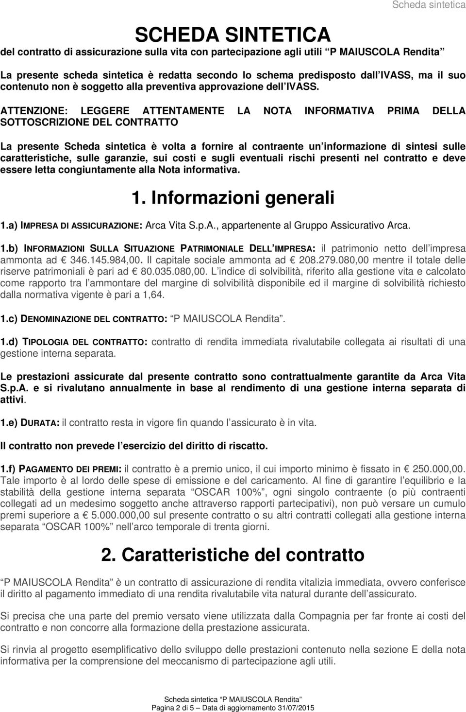 ATTENZIONE: LEGGERE ATTENTAMENTE LA NOTA INFORMATIVA PRIMA DELLA SOTTOSCRIZIONE DEL CONTRATTO La presente Scheda sintetica è volta a fornire al contraente un informazione di sintesi sulle