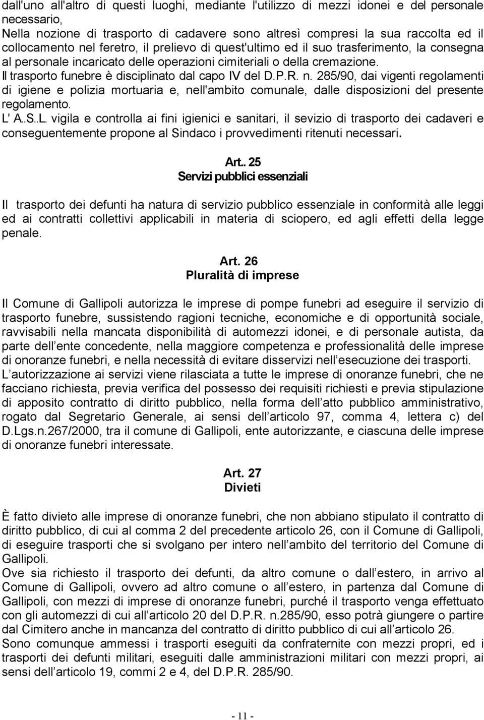 Il trasporto funebre è disciplinato dal capo IV del D.P.R. n. 285/90, dai vigenti regolamenti di igiene e polizia mortuaria e, nell'ambito comunale, dalle disposizioni del presente regolamento. L' A.