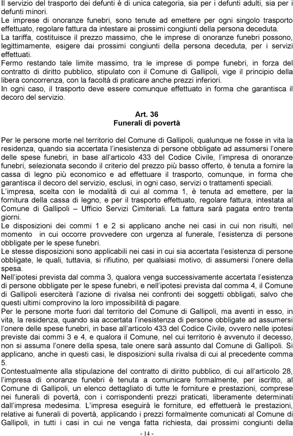 La tariffa, costituisce il prezzo massimo, che le imprese di onoranze funebri possono, legittimamente, esigere dai prossimi congiunti della persona deceduta, per i servizi effettuati.