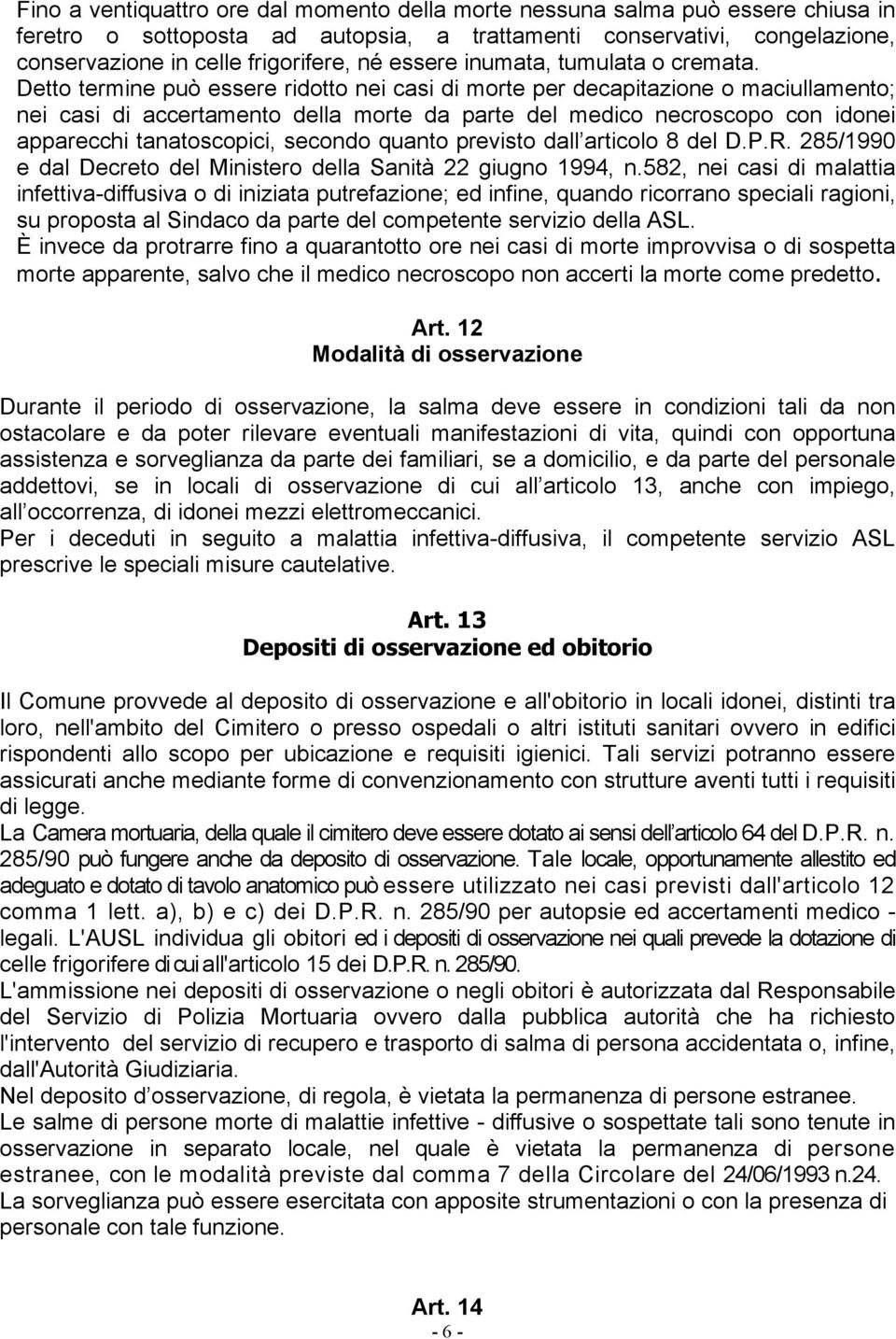 Detto termine può essere ridotto nei casi di morte per decapitazione o maciullamento; nei casi di accertamento della morte da parte del medico necroscopo con idonei apparecchi tanatoscopici, secondo