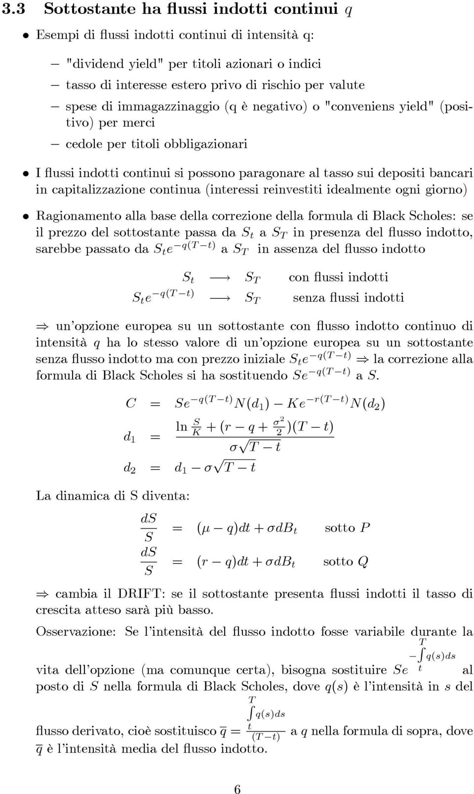 capitalizzazione continua (interessi reinvestiti idealmente ogni giorno) Ragionamento alla base della correzione della formula di Black Scholes: se il prezzo del sottostante passa da S t a S T in