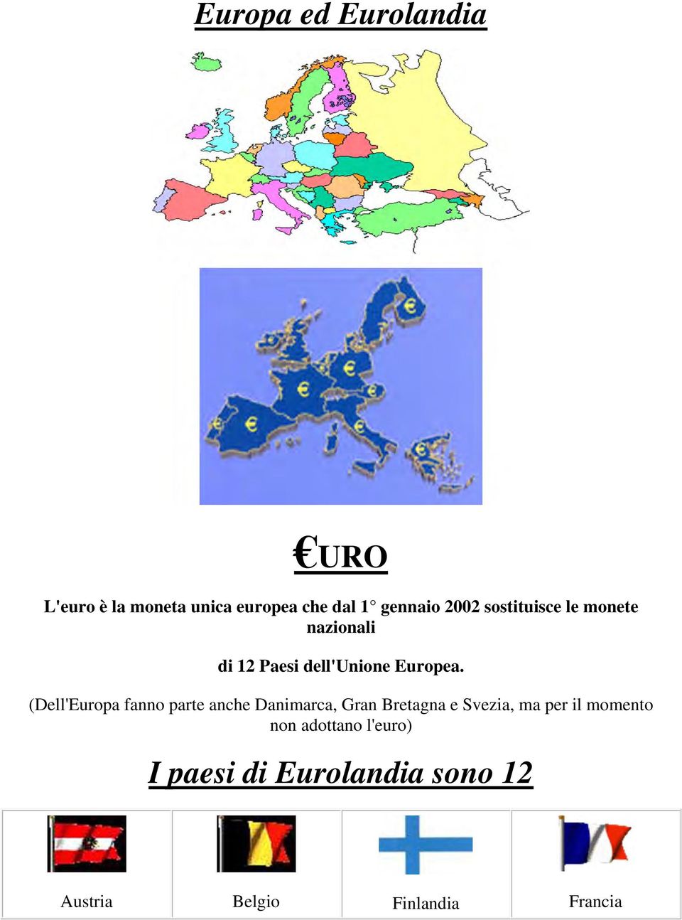 (Dell'Europa fanno parte anche Danimarca, Gran Bretagna e Svezia, ma per il