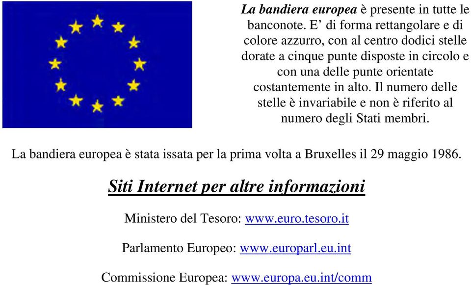 orientate costantemente in alto. Il numero delle stelle è invariabile e non è riferito al numero degli Stati membri.