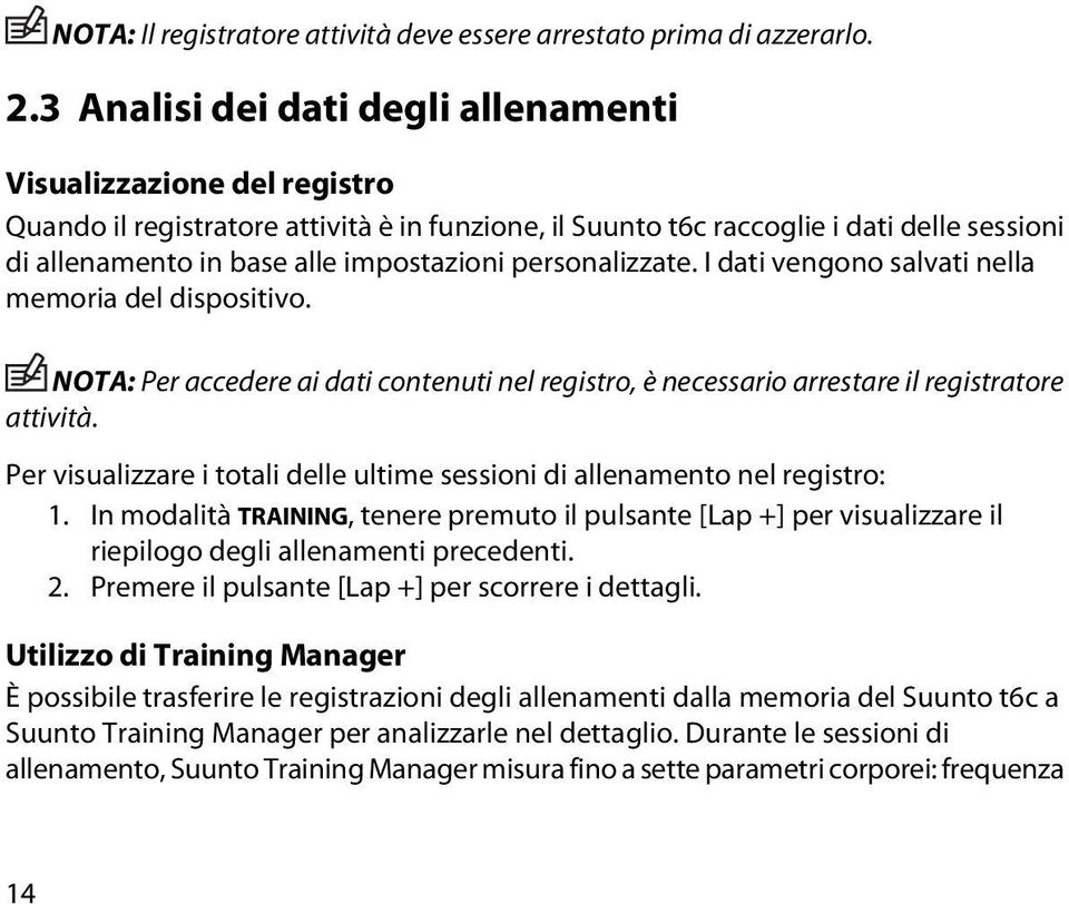 personalizzate. I dati vengono salvati nella memoria del dispositivo. NOTA: Per accedere ai dati contenuti nel registro, è necessario arrestare il registratore attività.