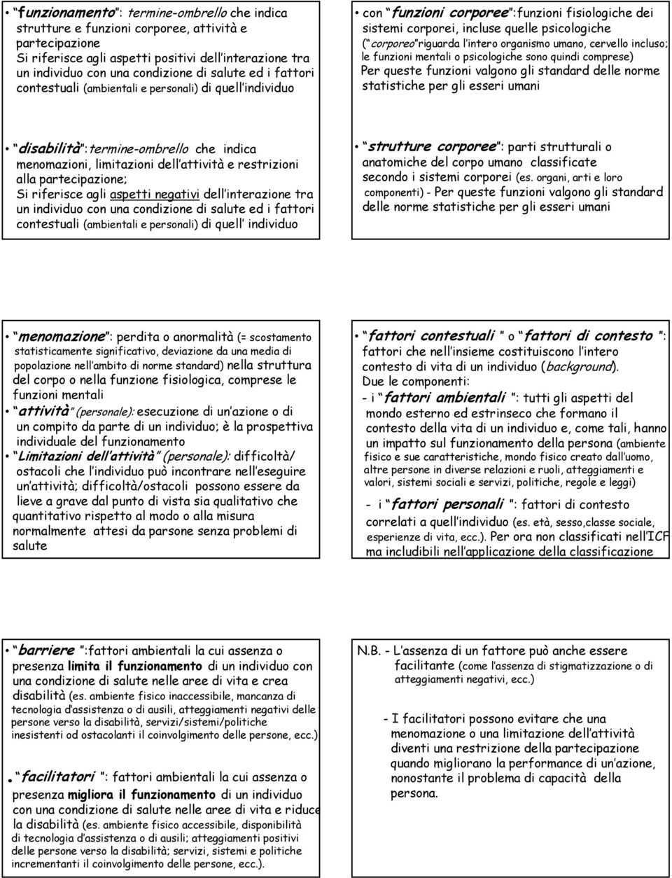 organismo umano, cervello incluso; le funzioni mentali o psicologiche sono quindi comprese) Per queste funzioni valgono gli standard delle norme statistiche per gli esseri umani disabilità