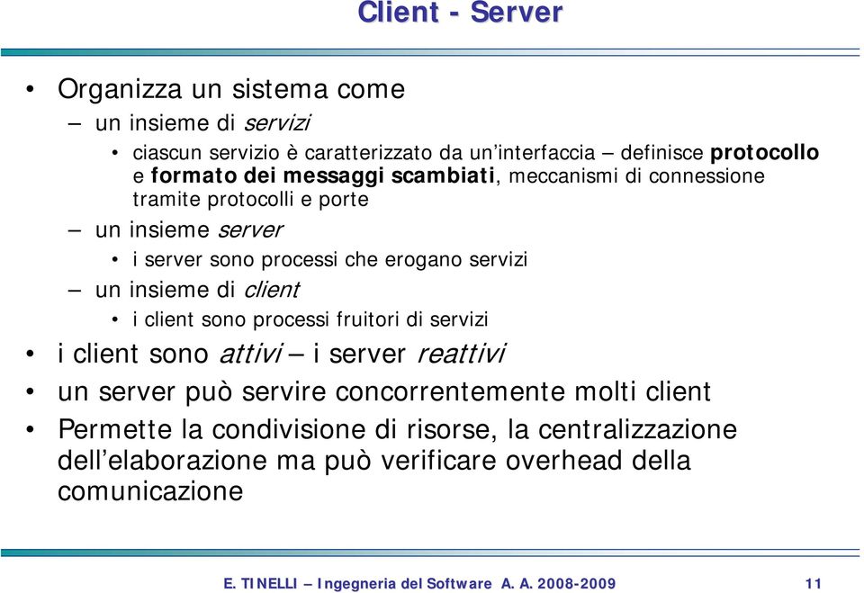 client i client sono processi fruitori di servizi i client sono attivi i server reattivi un server può servire concorrentemente molti client Permette la