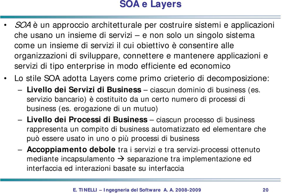 decomposizione: Livello dei Servizi di Business ciascun dominio di business (es. servizio bancario) è costituito da un certo numero di processi di business (es.
