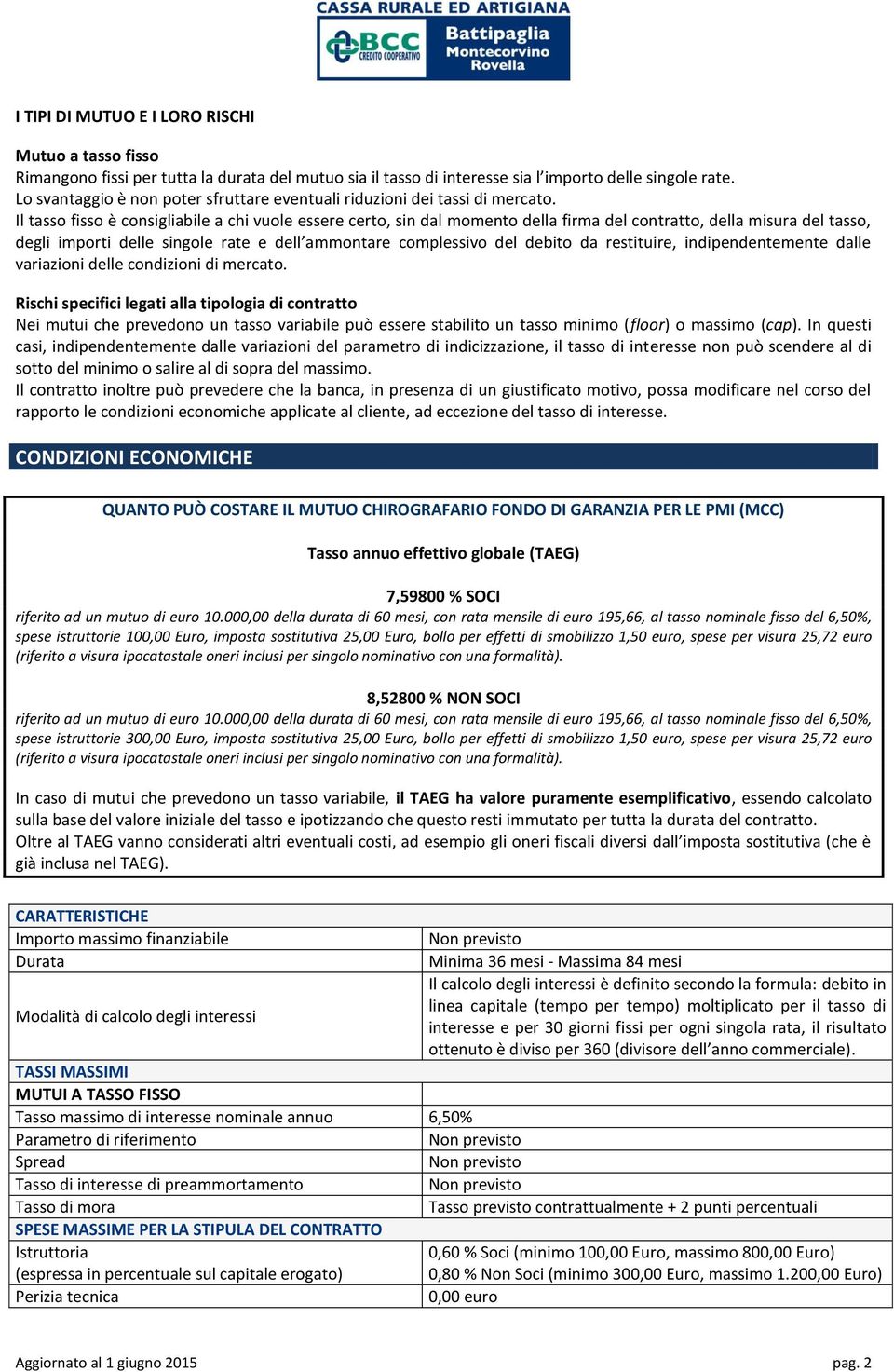 Il tasso fisso è consigliabile a chi vuole essere certo, sin dal momento della firma del contratto, della misura del tasso, degli importi delle singole rate e dell ammontare complessivo del debito da