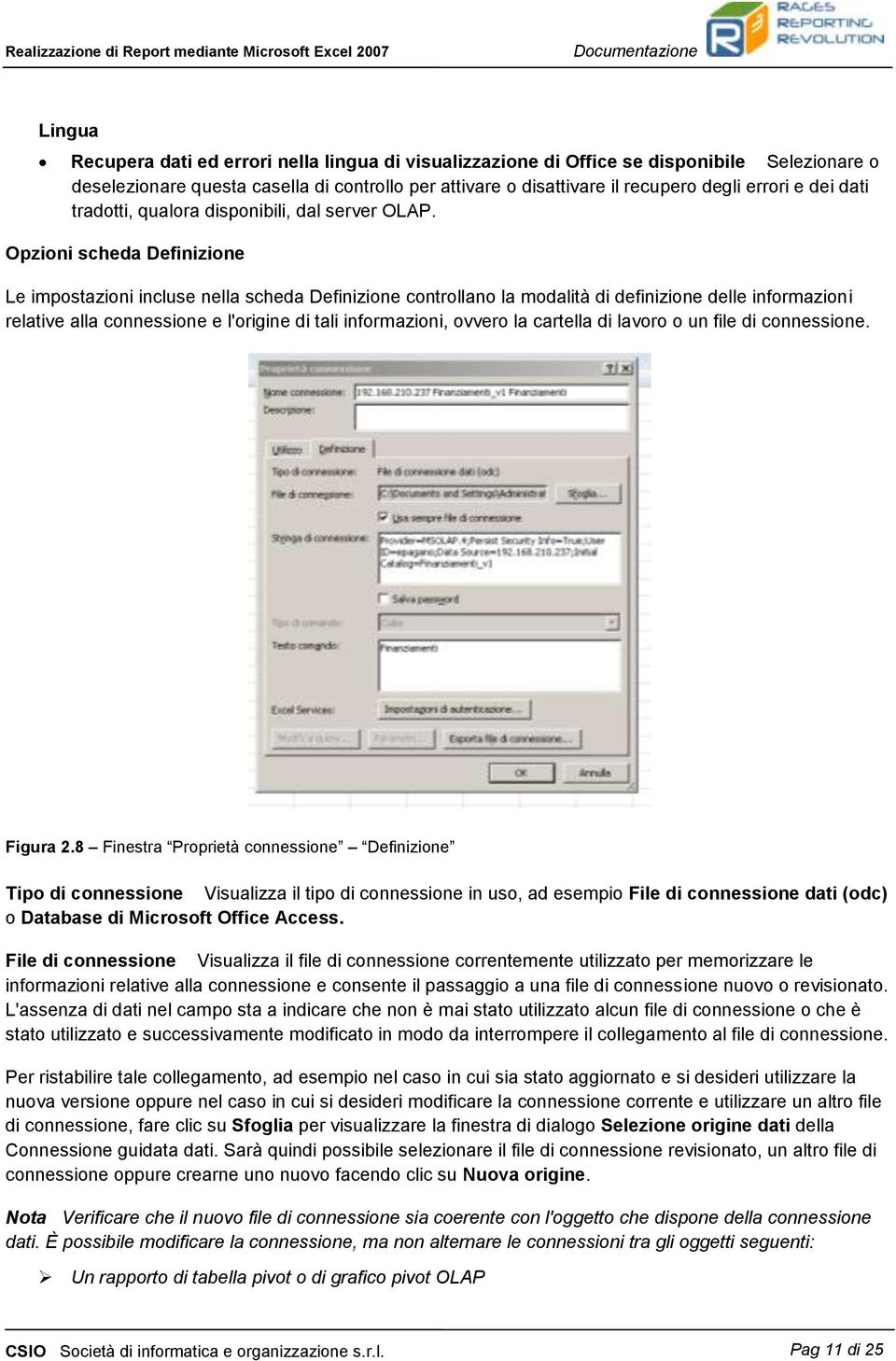 Opzioni scheda Definizione Le impostazioni incluse nella scheda Definizione controllano la modalità di definizione delle informazioni relative alla connessione e l'origine di tali informazioni,