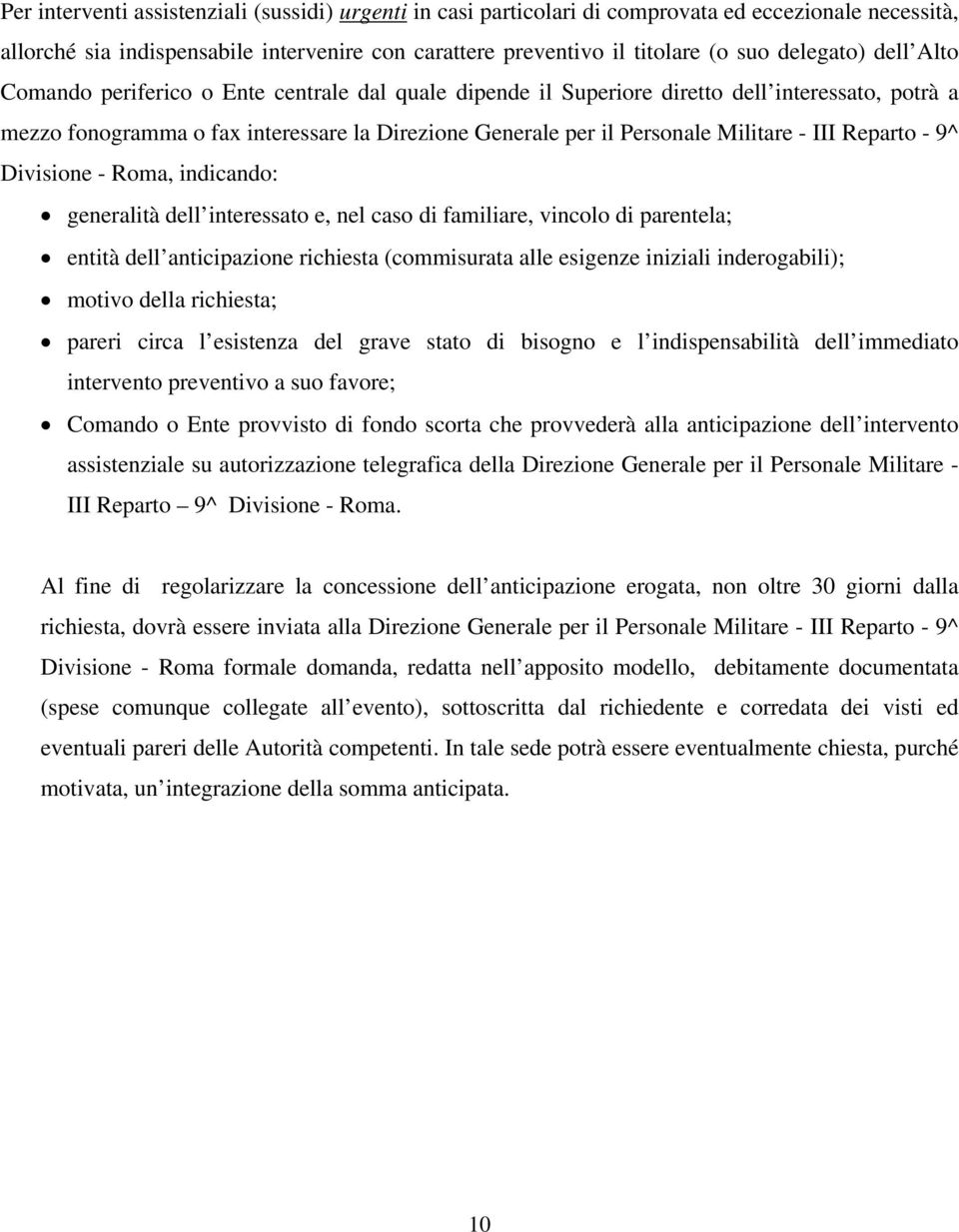 Militare - III Reparto - 9^ Divisione - Roma, indicando: generalità dell interessato e, nel caso di familiare, vincolo di parentela; entità dell anticipazione richiesta (commisurata alle esigenze