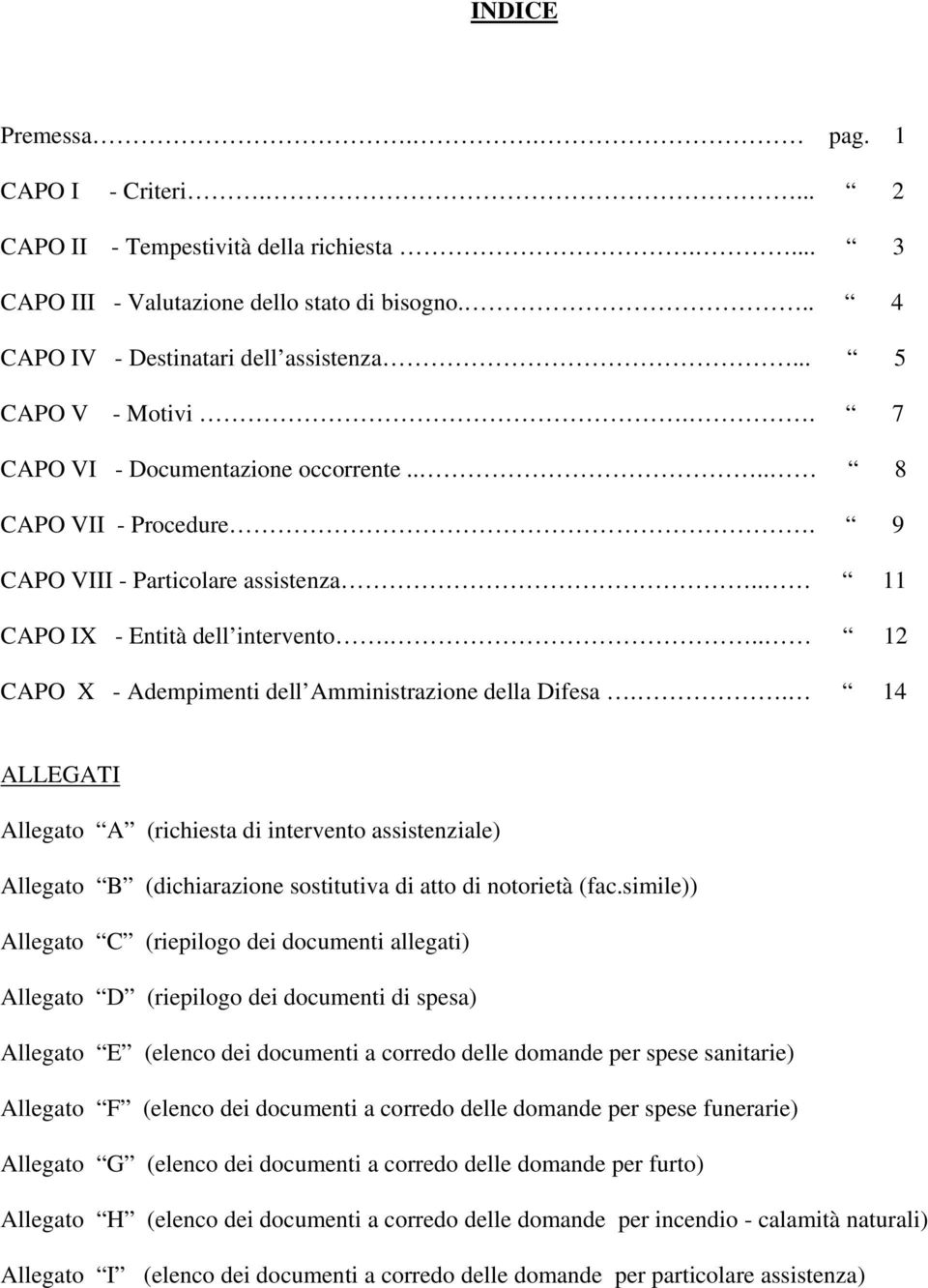 .. 12 CAPO X - Adempimenti dell Amministrazione della Difesa.. 14 ALLEGATI Allegato A (richiesta di intervento assistenziale) Allegato B (dichiarazione sostitutiva di atto di notorietà (fac.