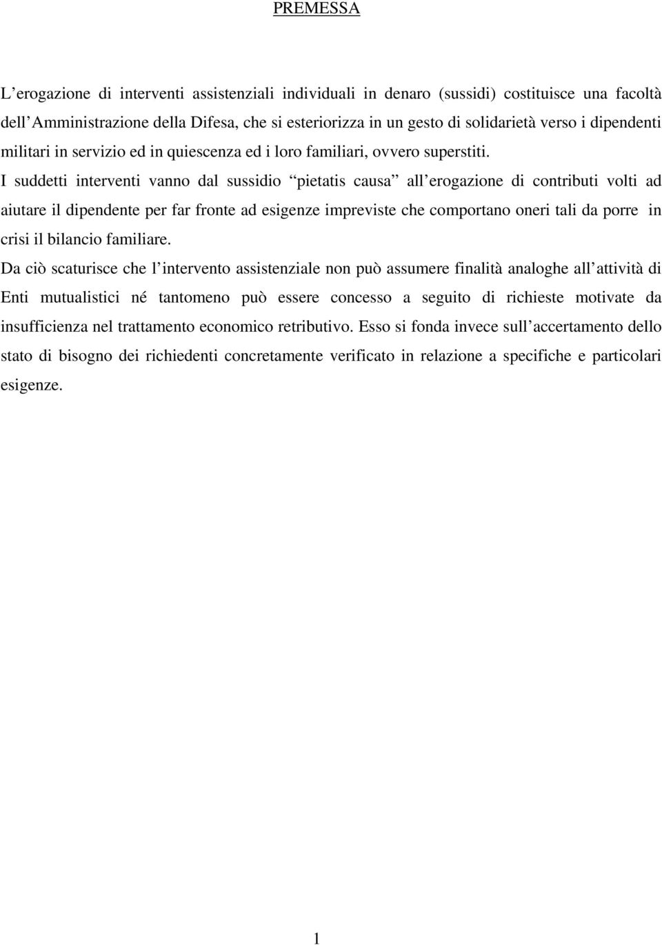 I suddetti interventi vanno dal sussidio pietatis causa all erogazione di contributi volti ad aiutare il dipendente per far fronte ad esigenze impreviste che comportano oneri tali da porre in crisi