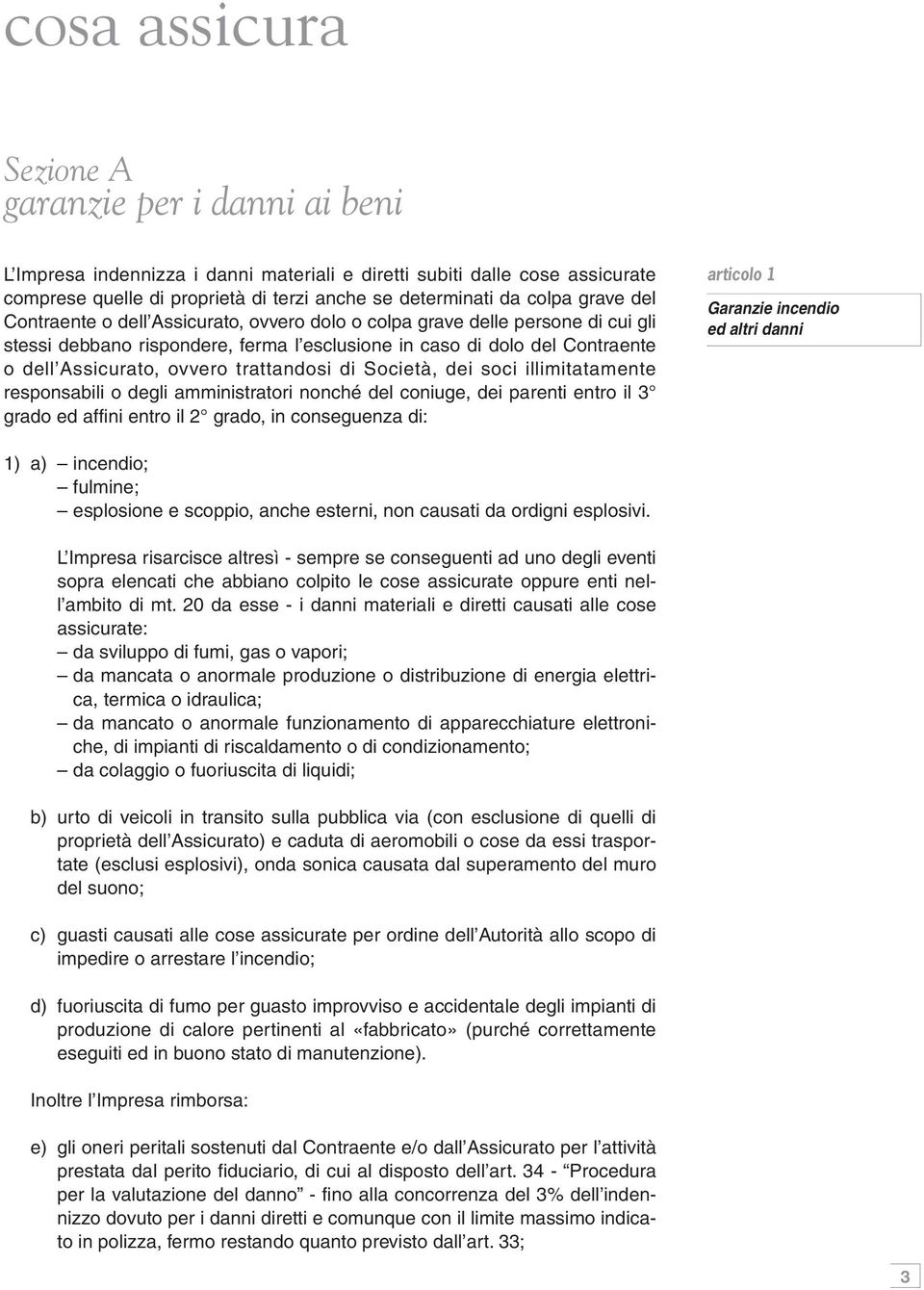 trattandosi di Società, dei soci illimitatamente responsabili o degli amministratori nonché del coniuge, dei parenti entro il 3 grado ed affini entro il 2 grado, in conseguenza di: articolo 1