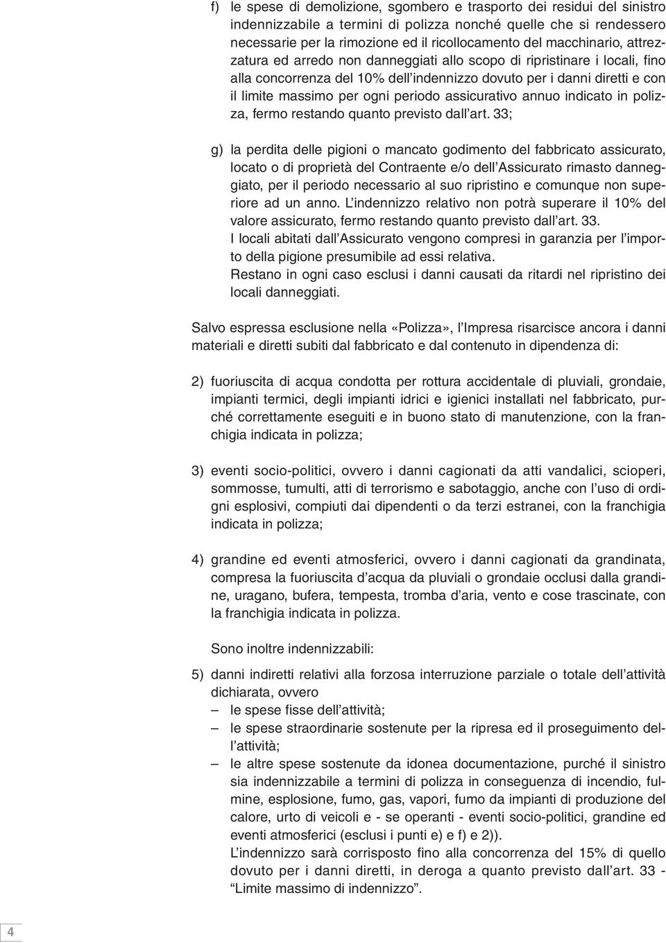 periodo assicurativo annuo indicato in polizza, fermo restando quanto previsto dall art.