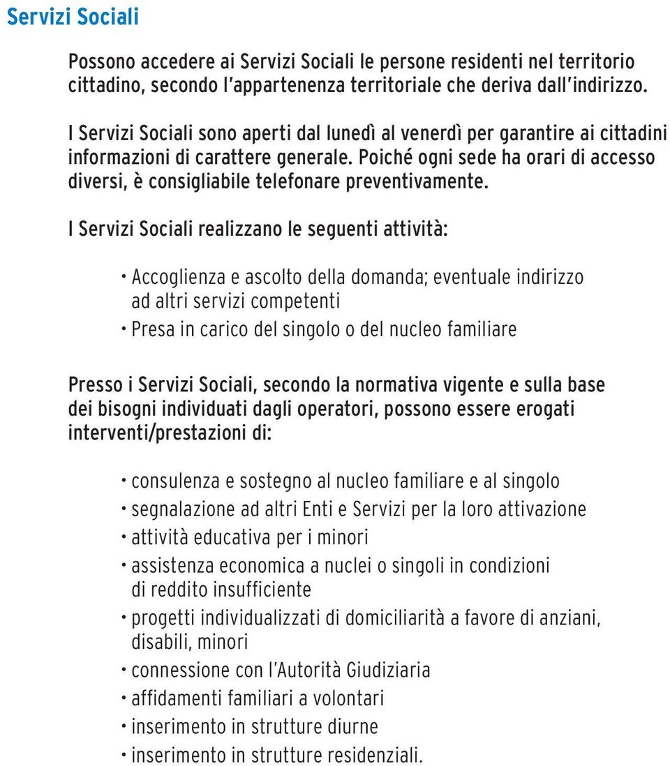 Poiché ogni sede ha orari di accesso diversi, è consigliabile telefonare preventivamente.