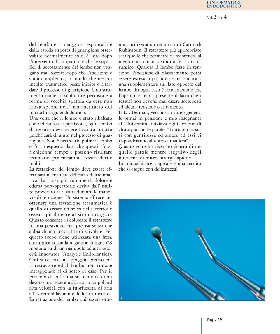 guarigione. Uno strumento come lo scollatore periostale a forma di vecchia spatola da cera non trova spazio nell armamentario del microchirurgo endodontico.