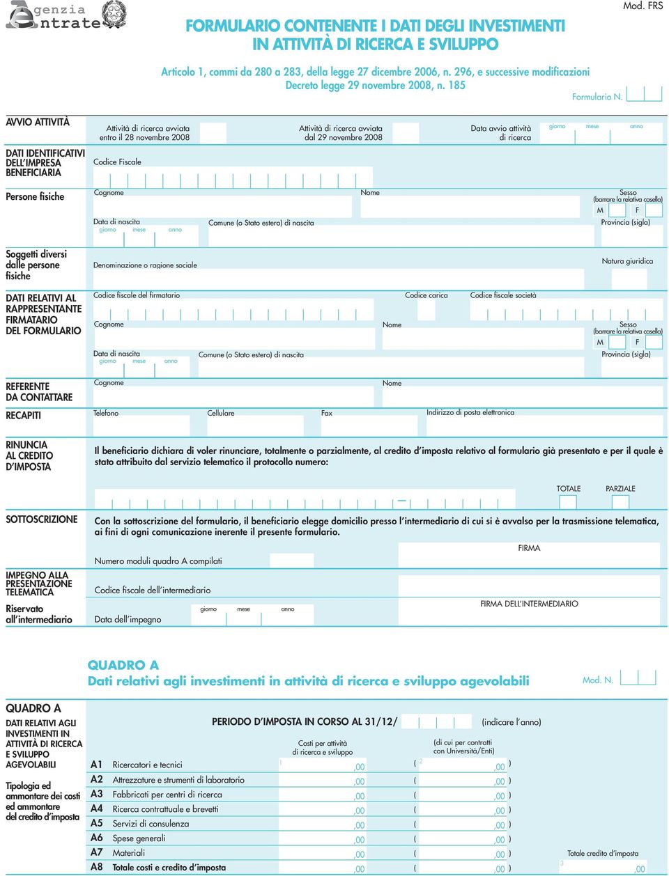 AVVIO ATTIVITÀ Attività di ricerca avviata entro il 28 novembre 2008 Attività di ricerca avviata dal 29 novembre 2008 Data avvio attività di ricerca giorno mese anno DATI IDENTIFICATIVI DELL IMPRESA