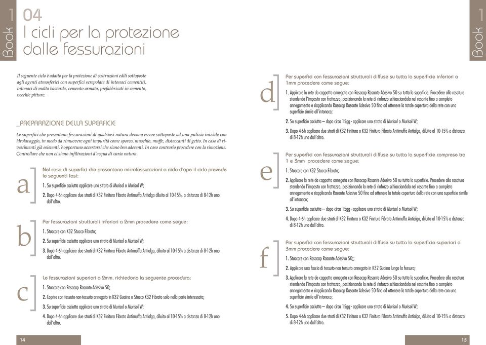 _PREPARAZIONE DELLA SUPERFICIE Le superfici che presentano fessurazioni di qualsiasi natura devono essere sottoposte ad una pulizia iniziale con idrolavaggio, in modo da rimuovere ogni impurità come