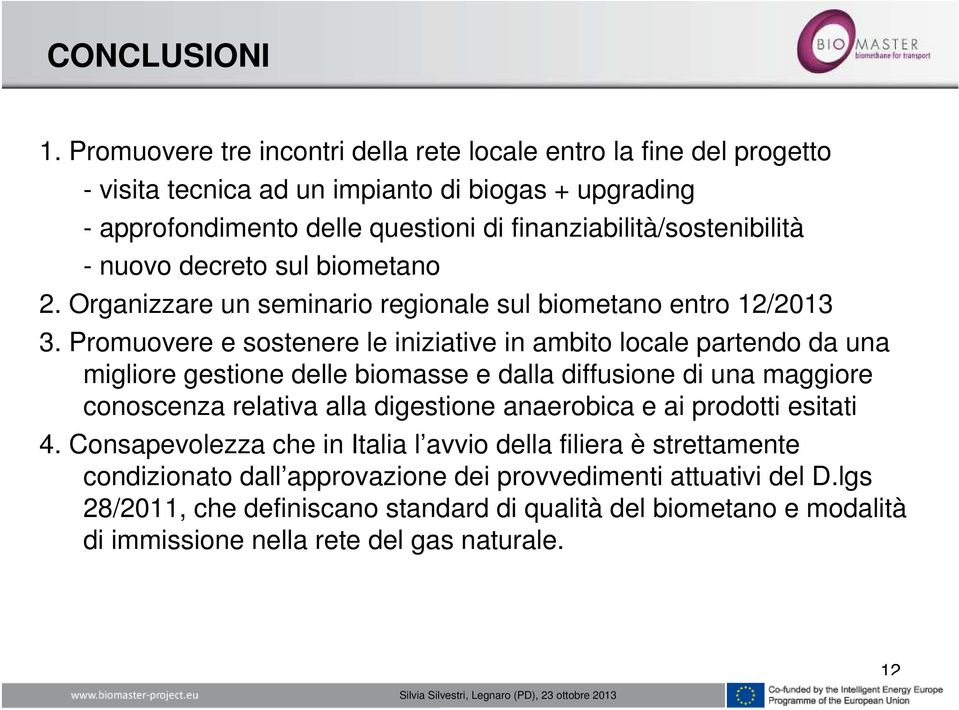 nuovo decreto sul biometano 2. Organizzare un seminario regionale sul biometano entro 12/2013 3.