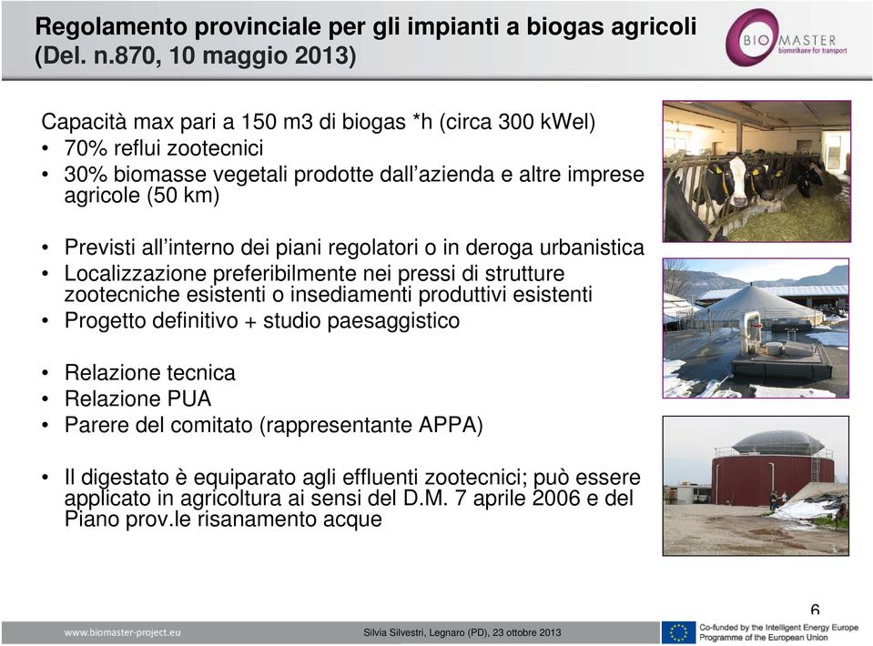 km) Previsti all interno dei piani regolatori o in deroga urbanistica Localizzazione preferibilmente nei pressi di strutture zootecniche esistenti o insediamenti produttivi