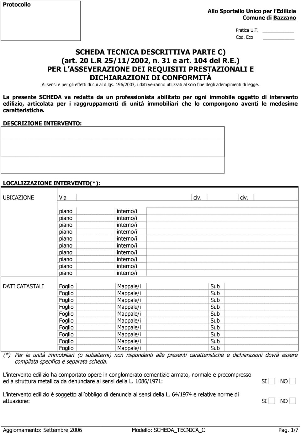 La presente SCHEDA va redatta da un professionista abilitato per ogni immobile oggetto di intervento edilizio, articolata per i raggruppamenti di unità immobiliari che lo compongono aventi le