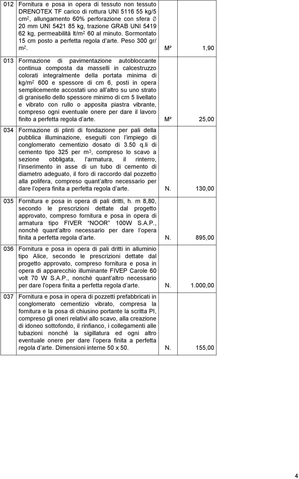 M² 1,90 013 Formazione di pavimentazione autobloccante continua composta da masselli in calcestruzzo colorati integralmente della portata minima di kg/m 600 e spessore di cm 6, posti in opera