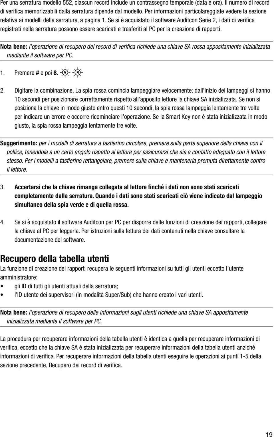 Se si è acquistato il software Auditcon Serie 2, i dati di verifica registrati nella serratura possono essere scaricati e trasferiti al PC per la creazione di rapporti.