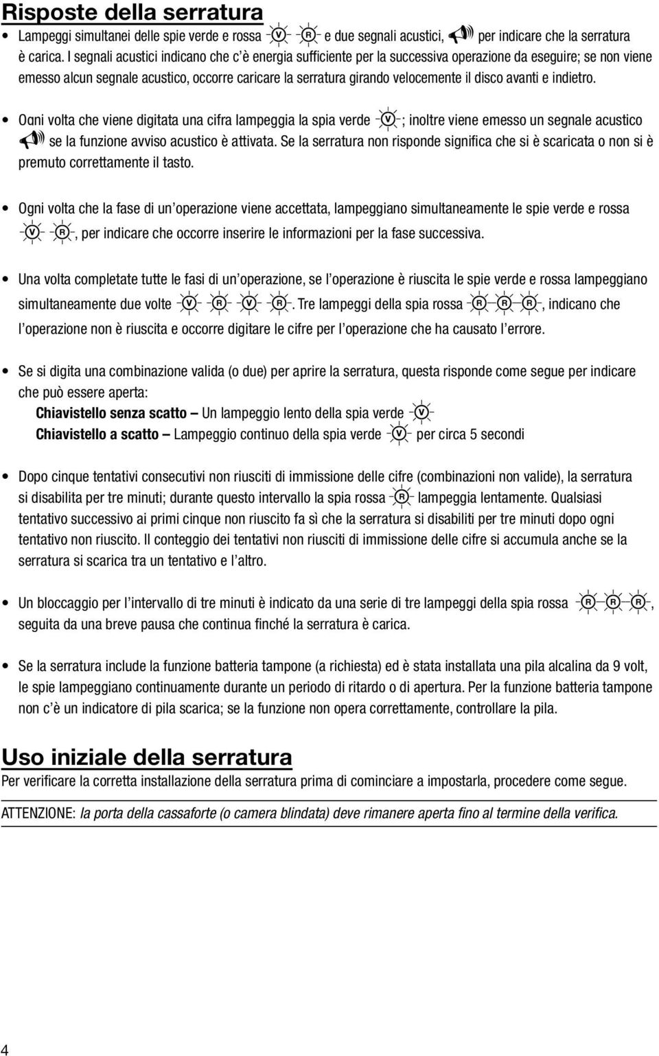 disco avanti e indietro. Ogni volta che viene digitata una cifra lampeggia la spia verde ; inoltre viene emesso un segnale acustico se la funzione avviso acustico è attivata.