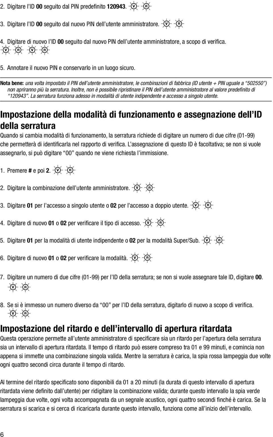 Nota bene: una volta impostato il PIN dell utente amministratore, le combinazioni di fabbrica (ID utente + PIN uguale a 502550 ) non apriranno più la serratura.