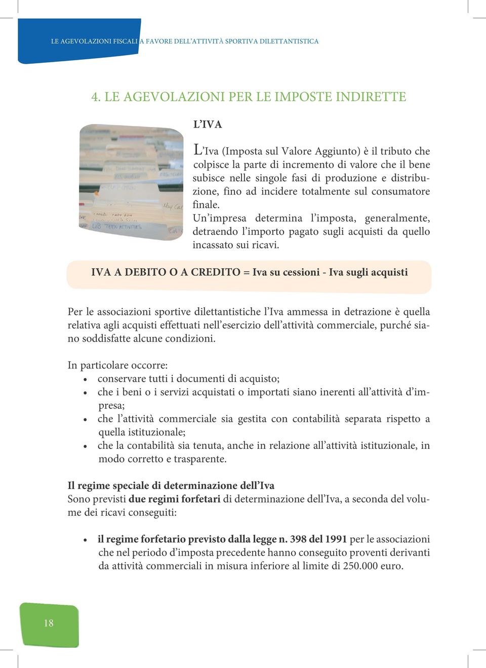 IVA A DEBITO O A CREDITO = Iva su cessioni - Iva sugli acquisti Per le associazioni sportive dilettantistiche l Iva ammessa in detrazione è quella relativa agli acquisti effettuati nell esercizio