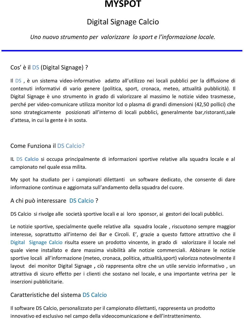 Il Digital Signage è uno strumento in grado di valorizzare al massimo le notizie video trasmesse, perché per video-comunicare utilizza monitor lcd o plasma di grandi dimensioni (42,50 pollici) che