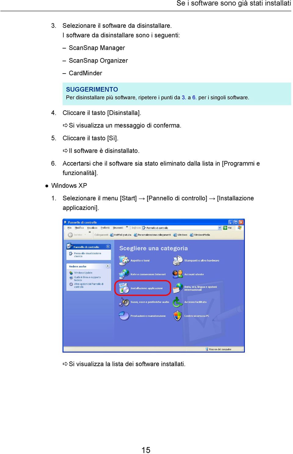 a 6. per i singoli software. 4. Cliccare il tasto [Disinstalla]. asi visualizza un messaggio di conferma. 5. Cliccare il tasto [Sì]. ail software è disinstallato.