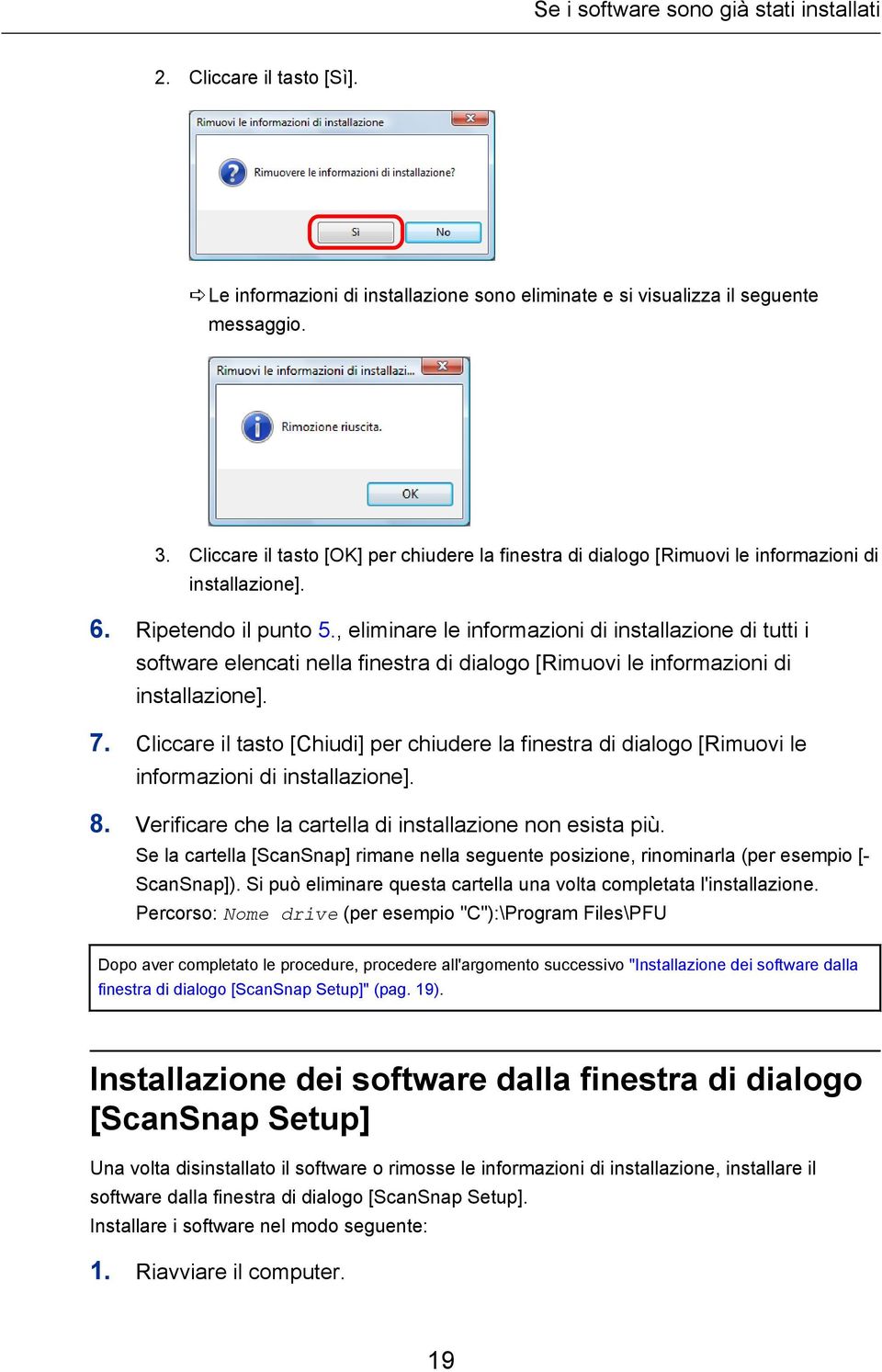 , eliminare le informazioni di installazione di tutti i software elencati nella finestra di dialogo [Rimuovi le informazioni di installazione]. 7.